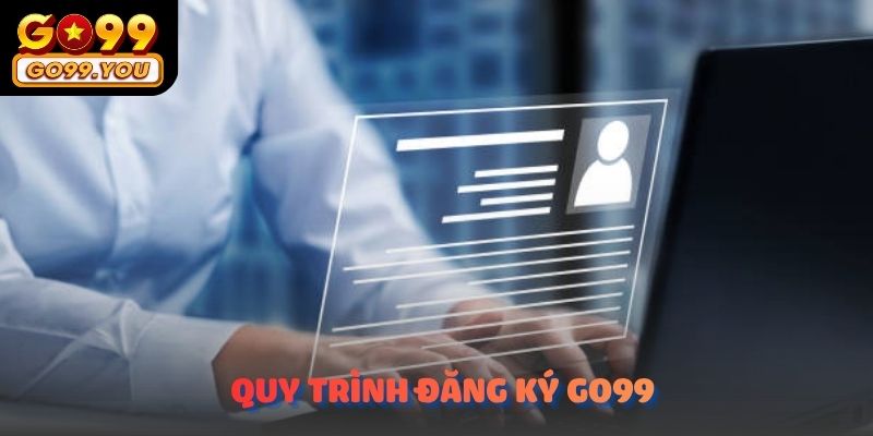 Hướng dẫn tất tần tật quy trình đăng ký GO99 đơn giản 